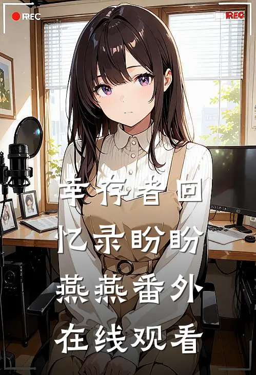 幸存者回忆录盼盼燕燕 番外在线观看