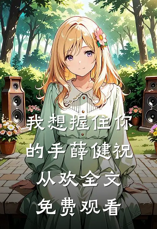 我想握住你的手薛健祝从欢全文免费观看