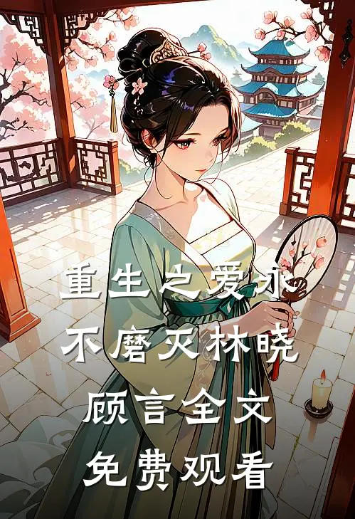 重生之爱永不磨灭林晓顾言全文免费观看