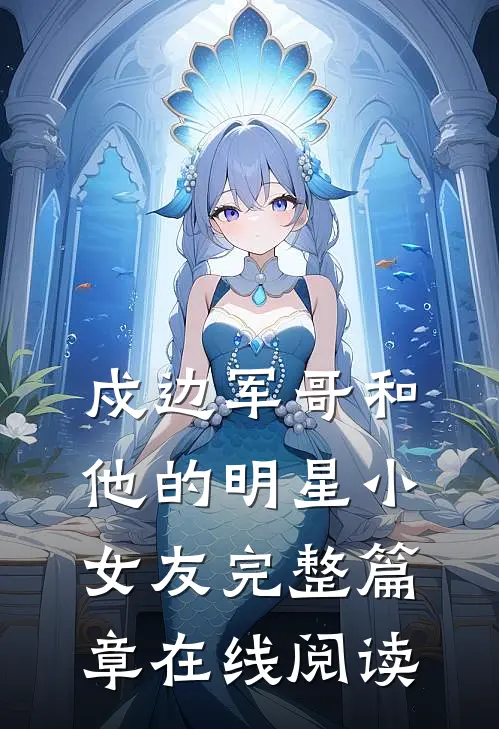 戍边军哥和他的明星小女友完整篇章在线阅读