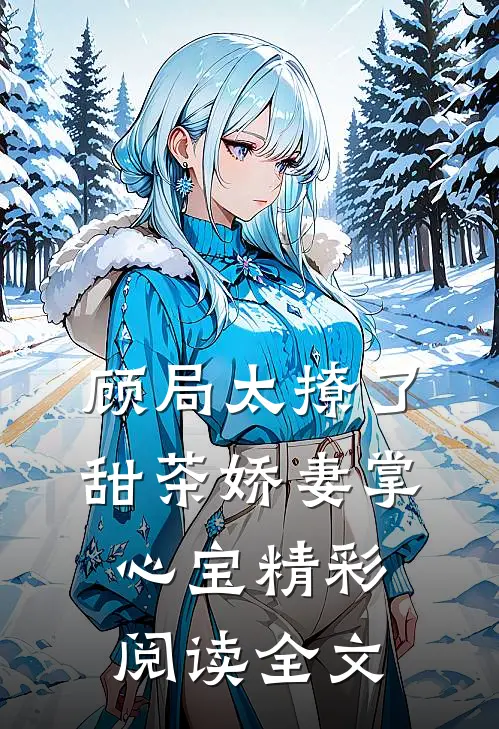 顾局太撩了甜茶娇妻掌心宝精彩阅读全文