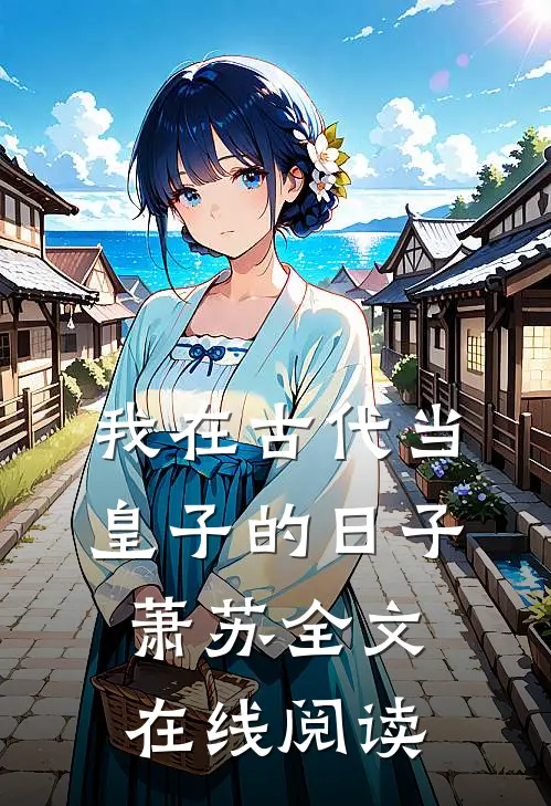 我在古代当皇子的日子萧苏全文在线阅读