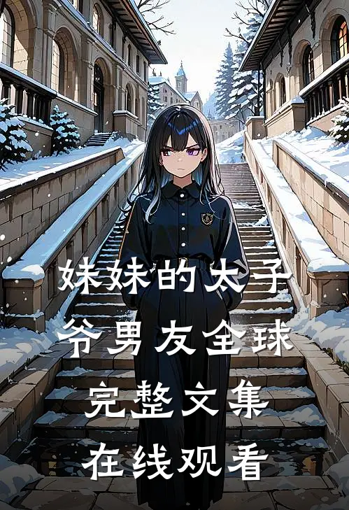 妹妹的太子爷男友全球完整文集在线观看