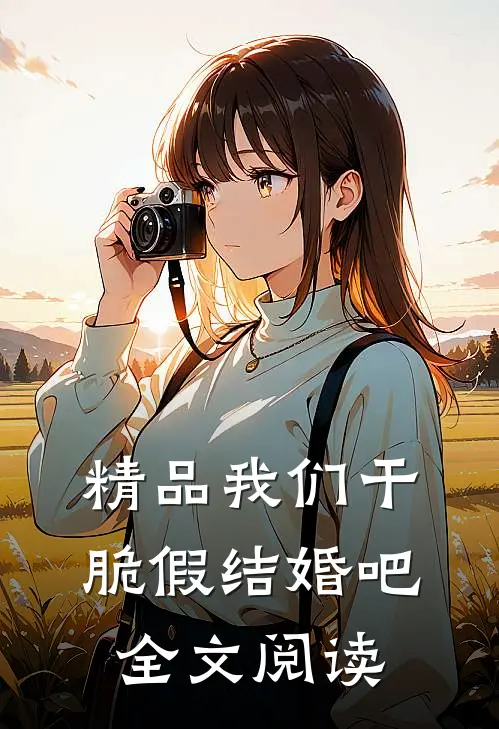 精品我们干脆假结婚吧全文阅读