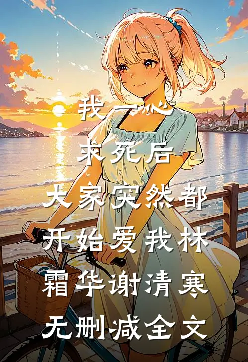我一心求死后，大家突然都开始爱我林霜华谢清寒无删减全文