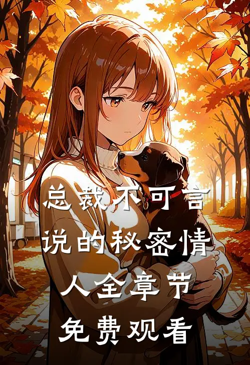 总裁不可言说的秘密情人全章节免费观看