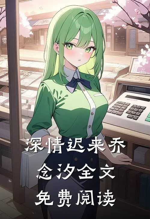 深情迟来乔念汐全文免费阅读