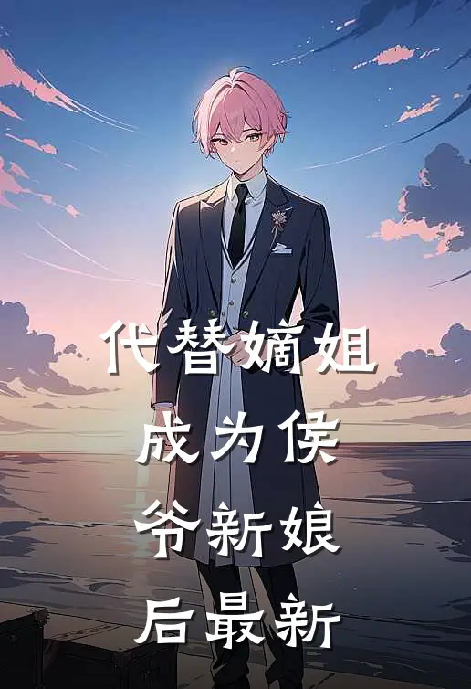 代替嫡姐成为侯爷新娘后最新