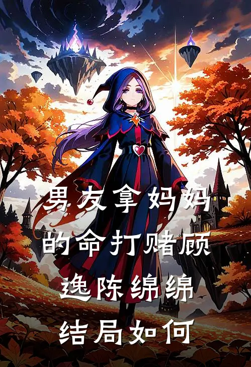 男友拿妈妈的命打赌顾逸陈绵绵结局如何