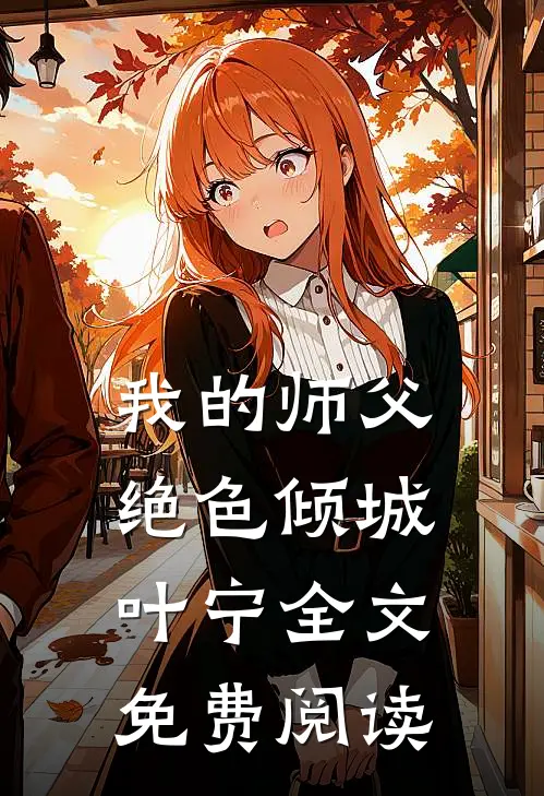 我的师父绝色倾城叶宁全文免费阅读