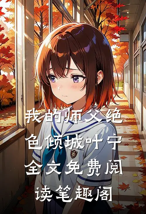 我的师父绝色倾城叶宁全文免费阅读笔趣阁