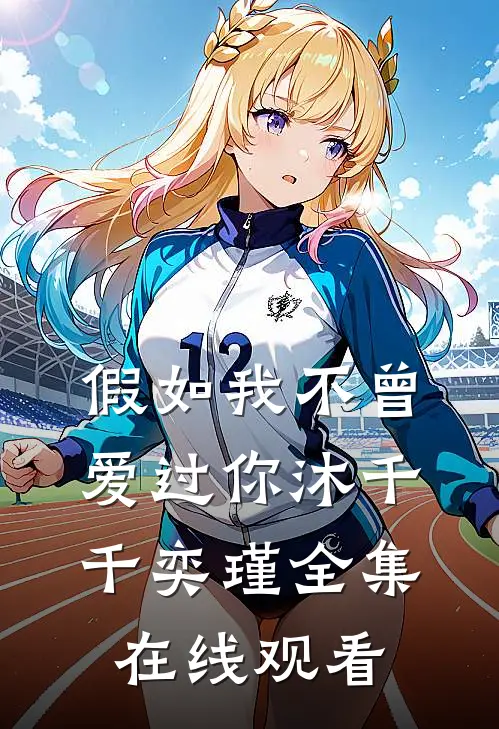 假如我不曾爱过你沐千千奕瑾全集在线观看