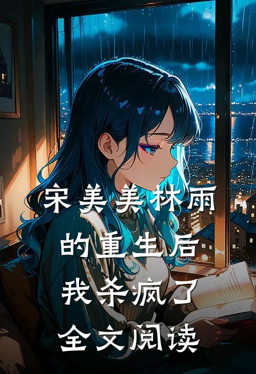 宋美美林雨的重生后我杀疯了全文阅读
