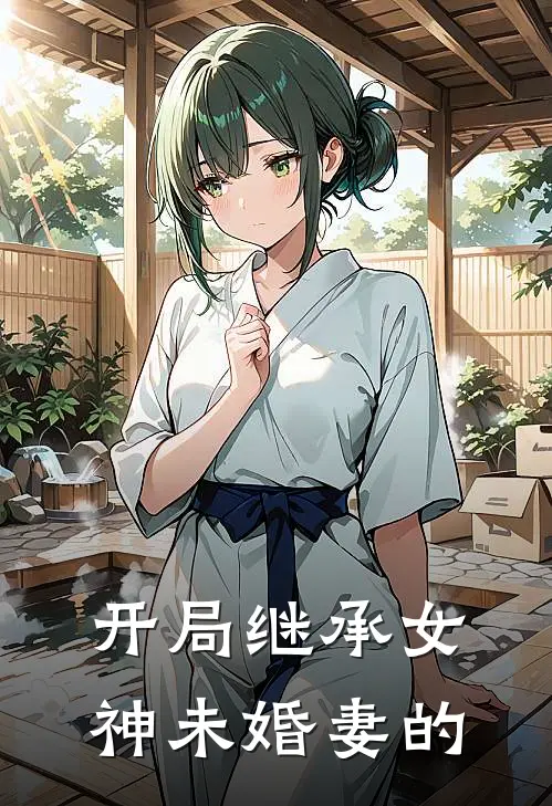 开局继承女神未婚妻的