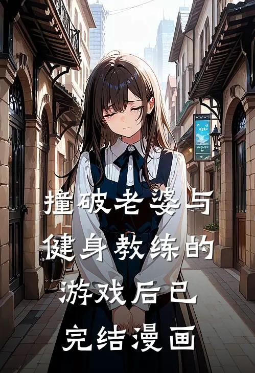 撞破老婆与健身教练的游戏后已完结漫画