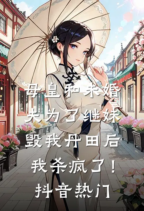 母皇和未婚夫为了继妹毁我丹田后，我杀疯了！抖音热门
