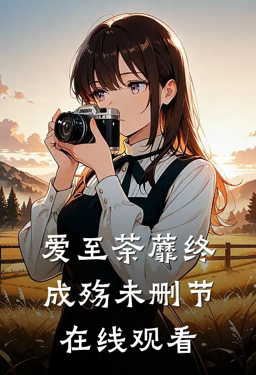 爱至荼蘼终成殇未删节在线观看