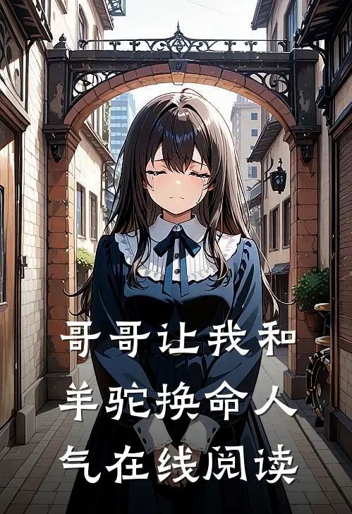 哥哥让我和羊驼换命人气在线阅读