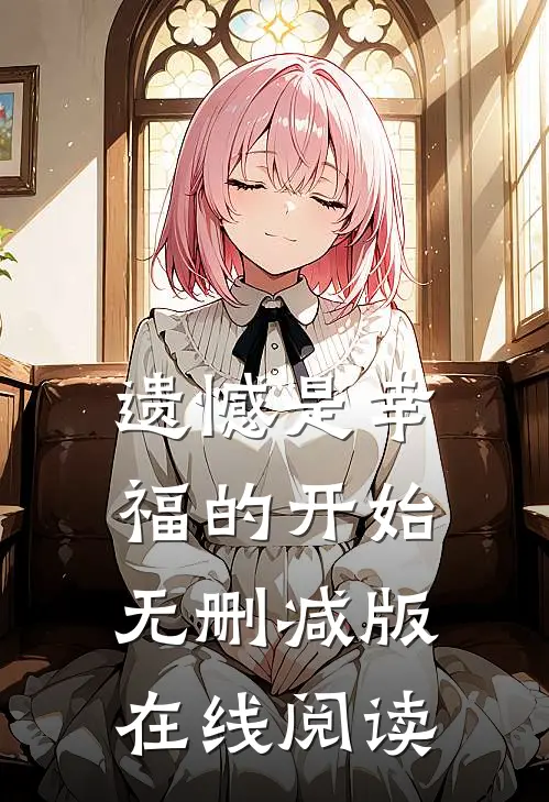 遗憾是幸福的开始无删减版在线阅读