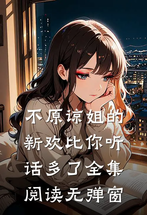 不原谅姐的新欢比你听话多了全集阅读无弹窗