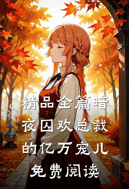 精品全篇暗夜囚欢总裁的亿万宠儿 免费阅读