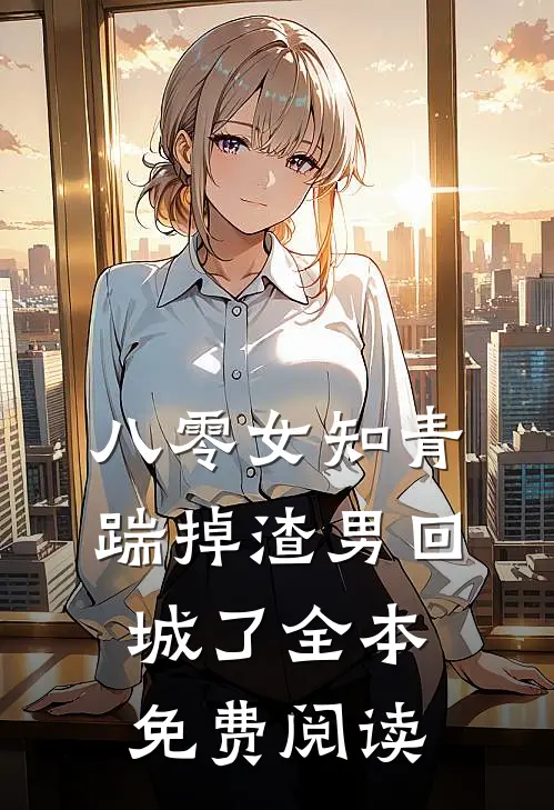 八零女知青踹掉渣男回城了全本免费阅读