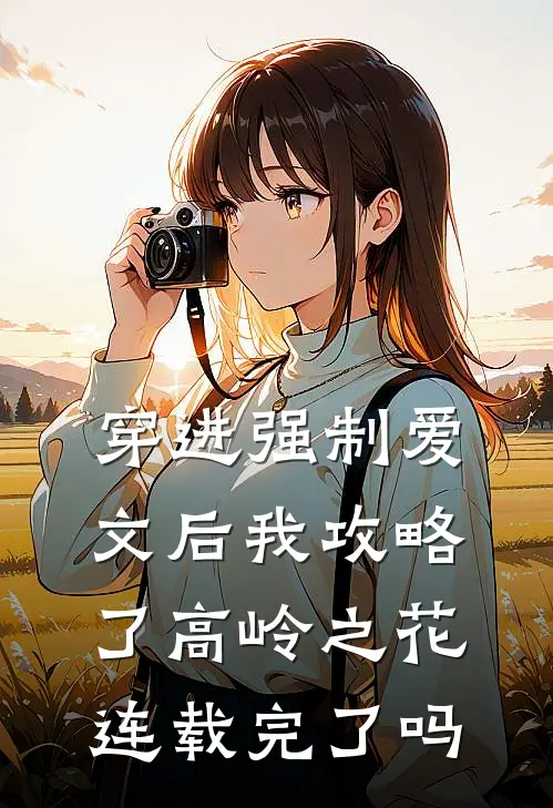 穿进强制爱文后我攻略了高岭之花连载完了吗