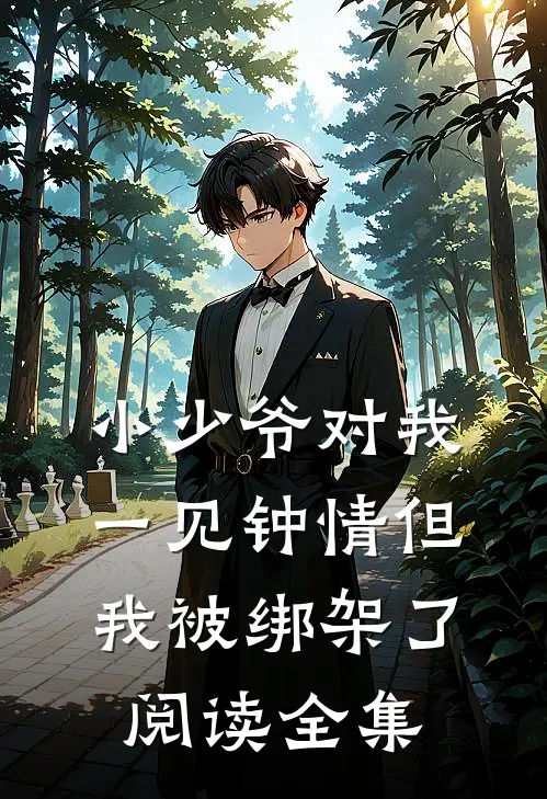 小少爷对我一见钟情但我被绑架了阅读全集