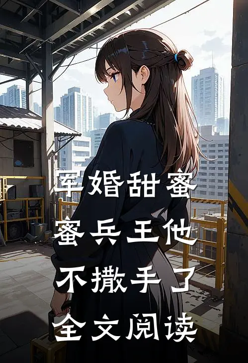 军婚甜蜜蜜兵王他不撒手了全文阅读