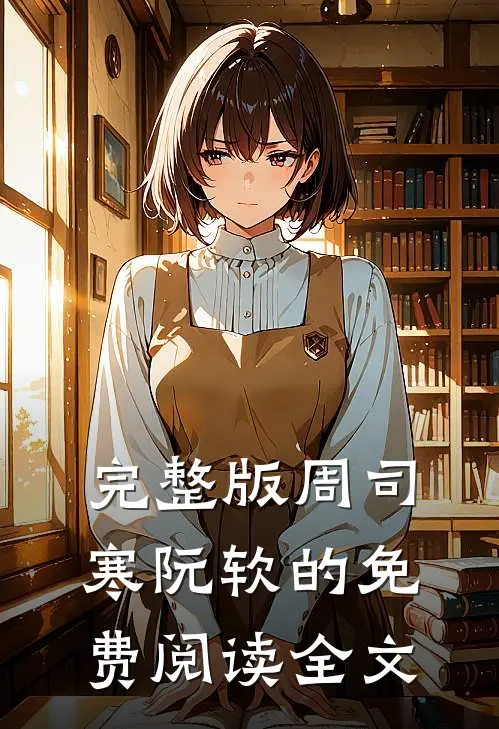 完整版周司寒阮软的免费阅读全文