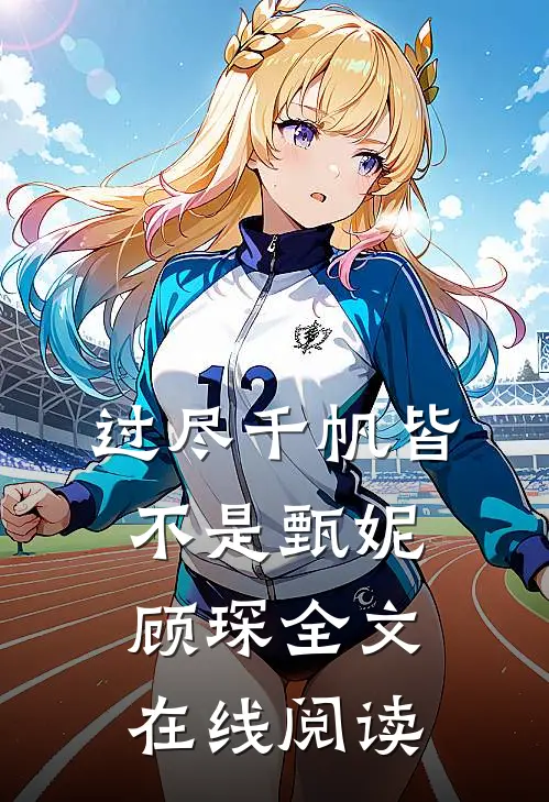 过尽千帆皆不是甄妮顾琛全文在线阅读