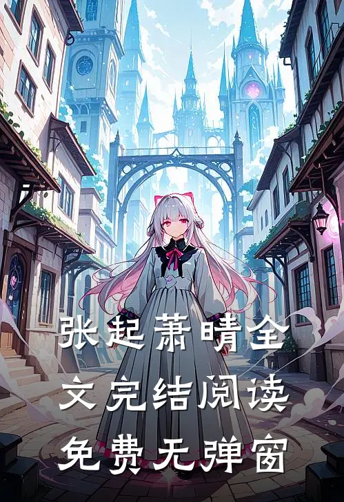张起萧晴全文完结阅读免费无弹窗