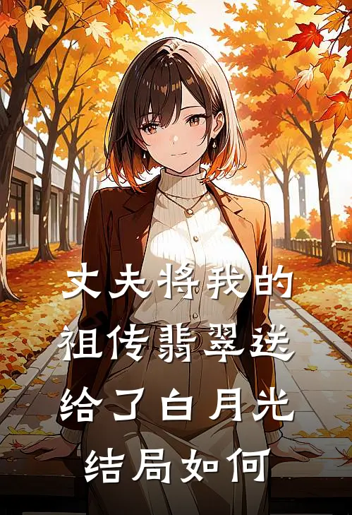 丈夫将我的祖传翡翠送给了白月光结局如何