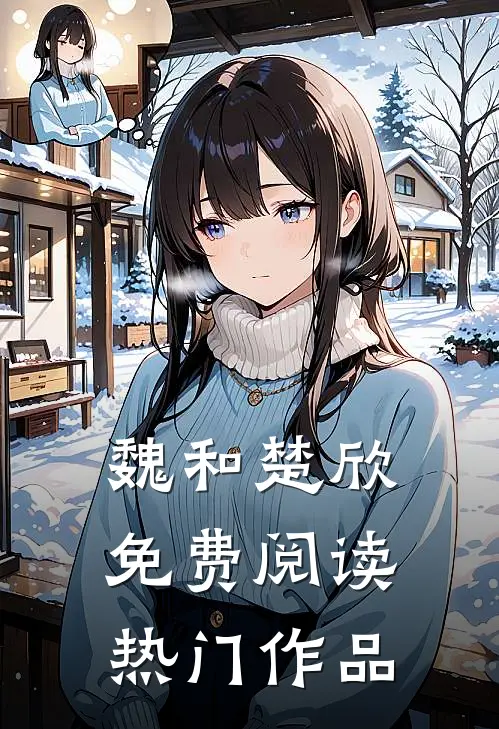 魏和楚欣免费阅读热门作品