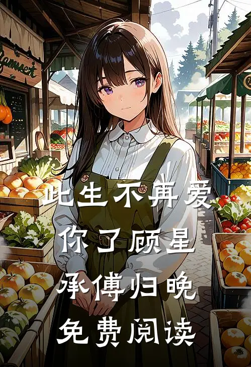 此生不再爱你了顾星承傅归晚免费阅读