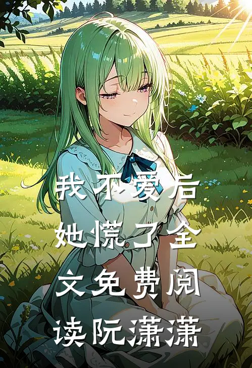我不爱后她慌了全文免费阅读阮潇潇