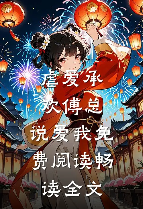 虐爱承欢傅总,说爱我免费阅读畅读全文