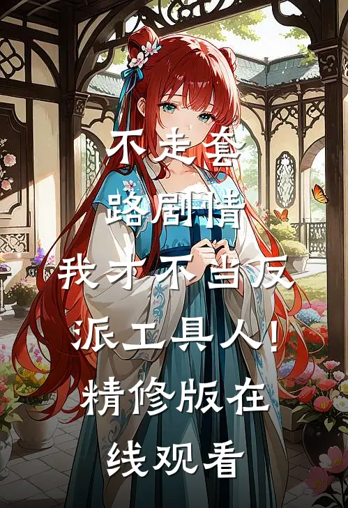 不走套路剧情,我才不当反派工具人!精修版在线观看