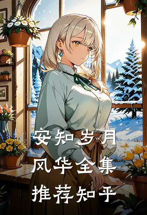 安知岁月风华全集推荐知乎
