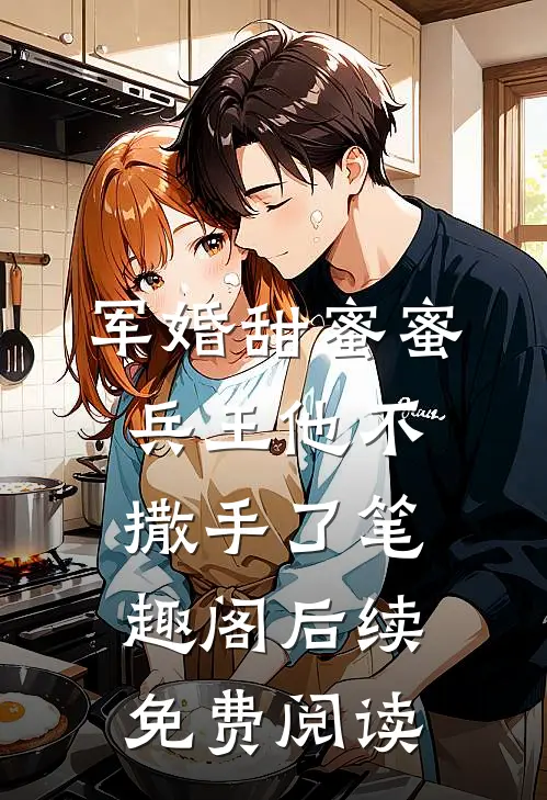 军婚甜蜜蜜,兵王他不撒手了笔趣阁后续免费阅读