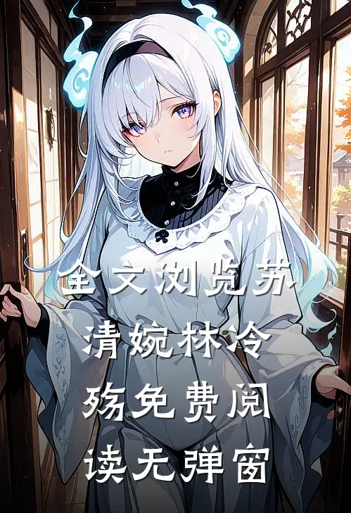 全文浏览苏清婉林冷殇免费阅读无弹窗