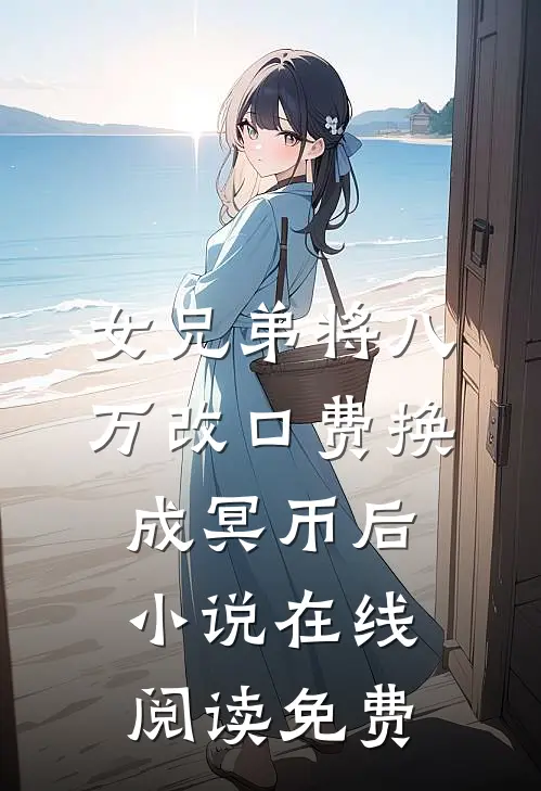 女兄弟将八万改口费换成冥币后小说在线阅读免费