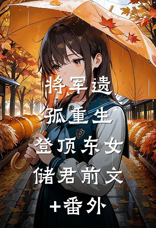 将军遗孤重生，登顶东女储君前文+番外