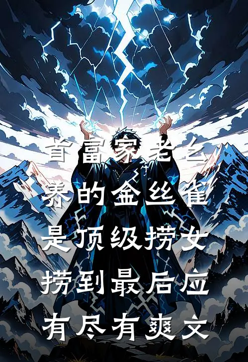 首富家老幺养的金丝雀是顶级捞女，捞到最后应有尽有爽文