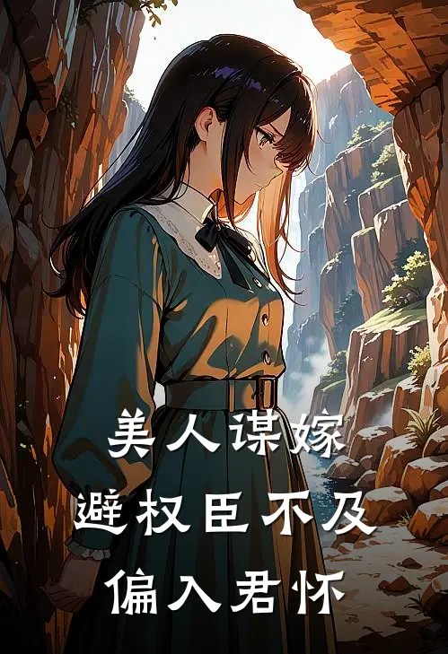 美人谋嫁：避权臣不及，偏入君怀