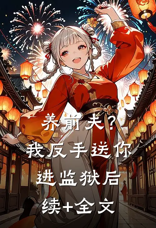 养前夫？我反手送你进监狱后续+全文