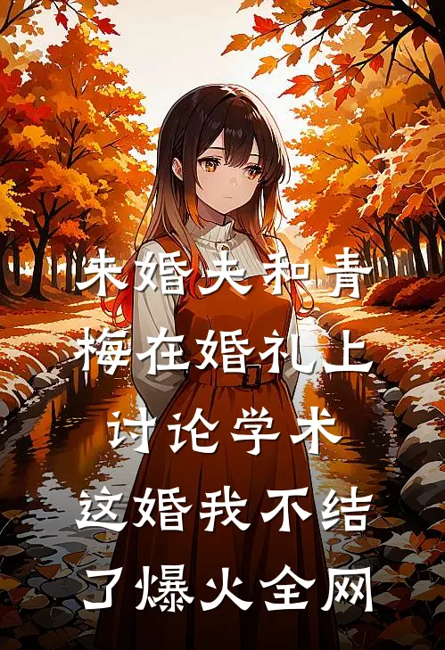 未婚夫和青梅在婚礼上讨论学术，这婚我不结了爆火全网