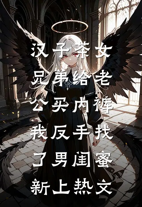 汉子茶女兄弟给老公买内裤，我反手找了男闺蜜新上热文