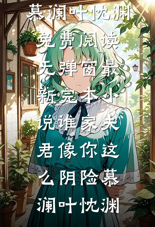 谁家夫君像你这么阴险慕澜叶忱渊免费阅读无弹窗_最新完本小说谁家夫君像你这么阴险(慕澜叶忱渊)