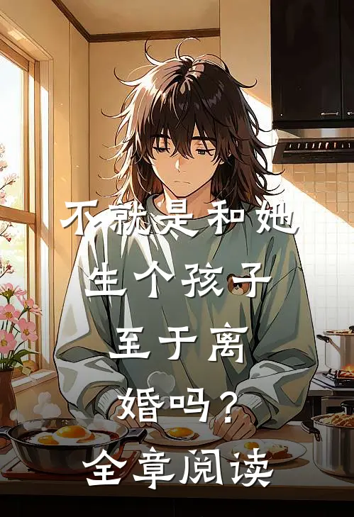 不就是和她生个孩子，至于离婚吗？全章阅读